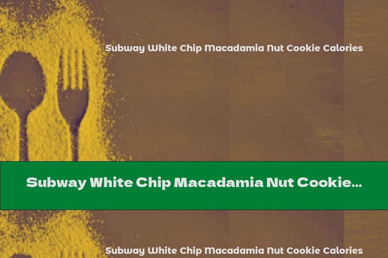 Subway White Chip Macadamia Nut Cookie Calories