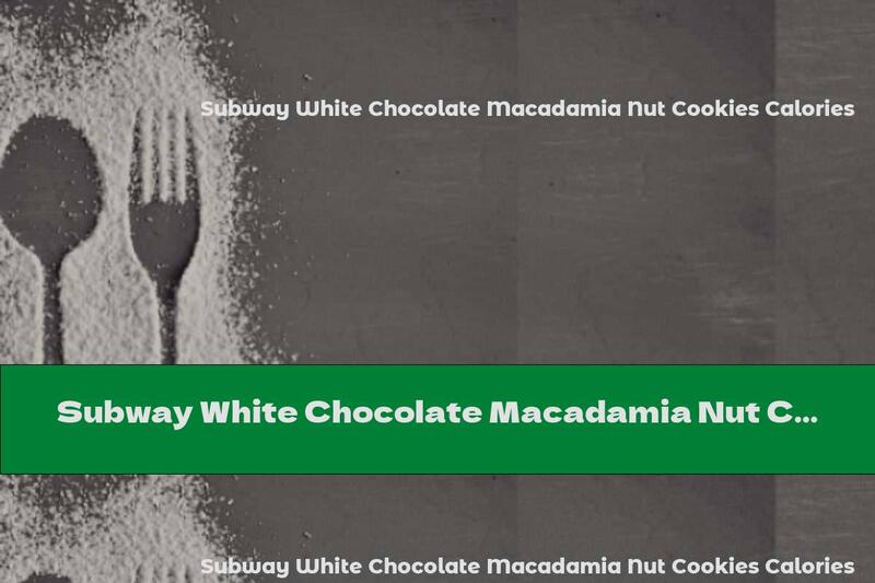 Subway White Chocolate Macadamia Nut Cookies Calories