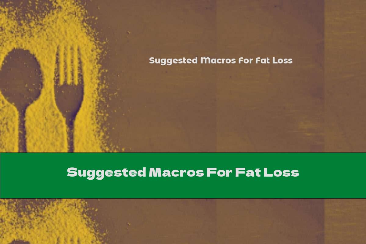 Suggested Macros For Fat Loss