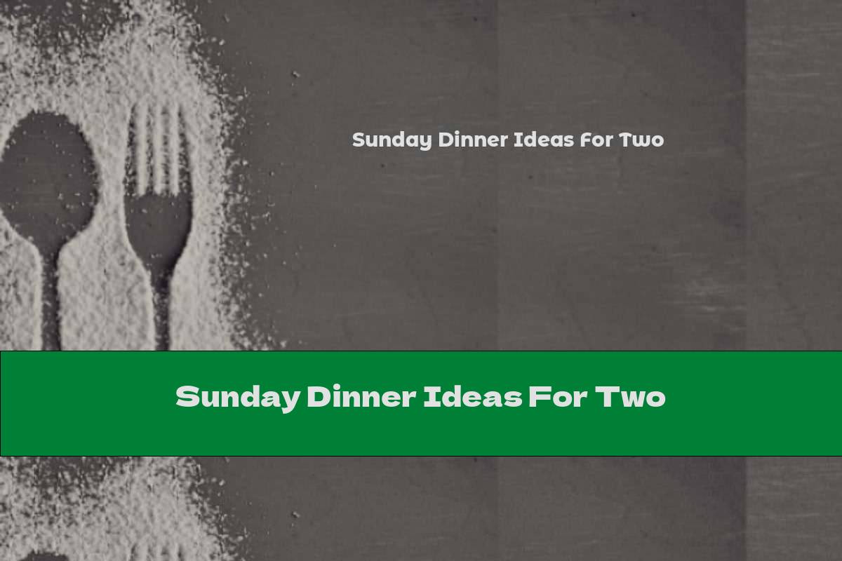 Sunday Dinner Ideas For Two