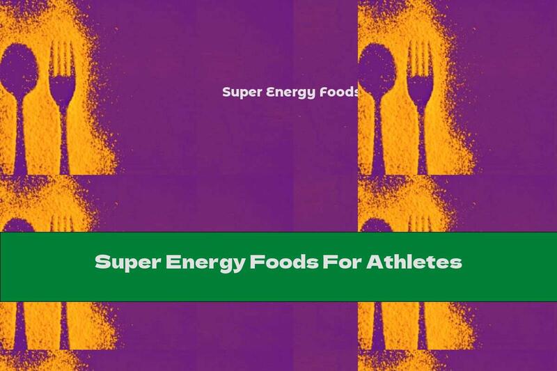 Super Energy Foods For Athletes