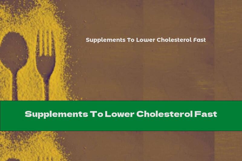 Supplements To Lower Cholesterol Fast