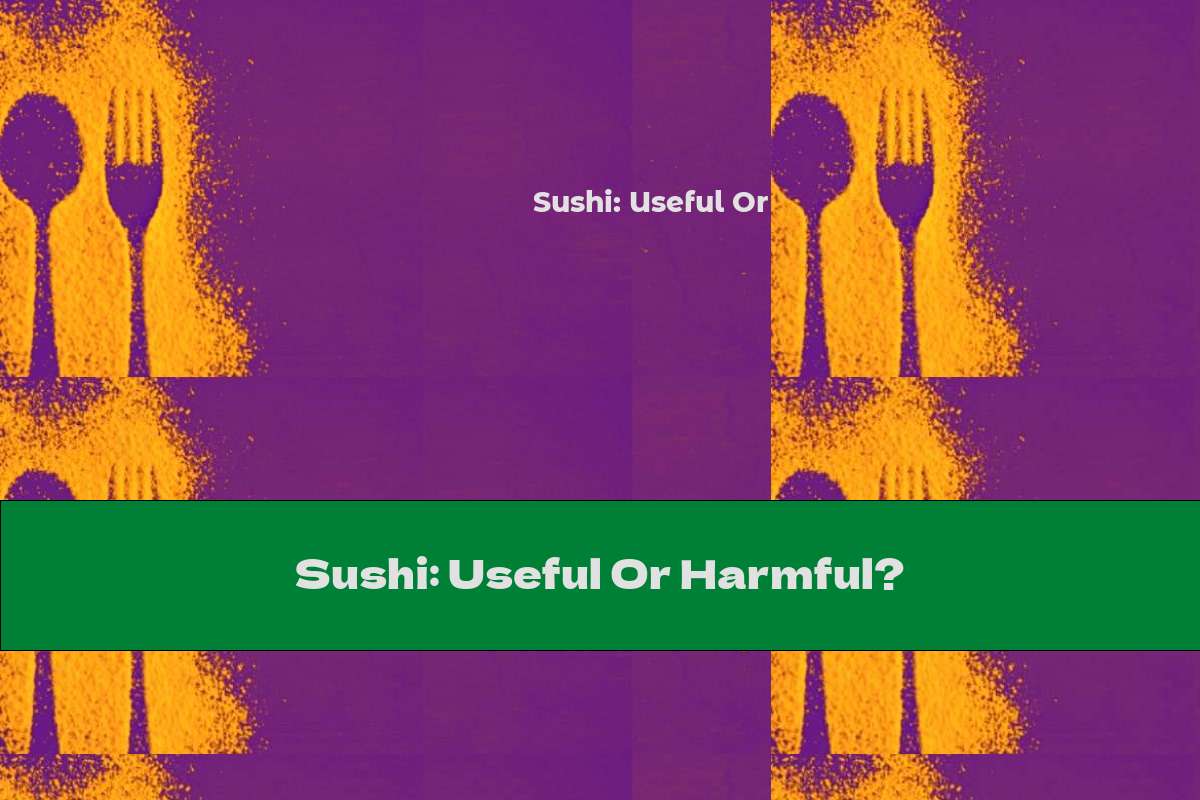 Sushi: Useful Or Harmful?
