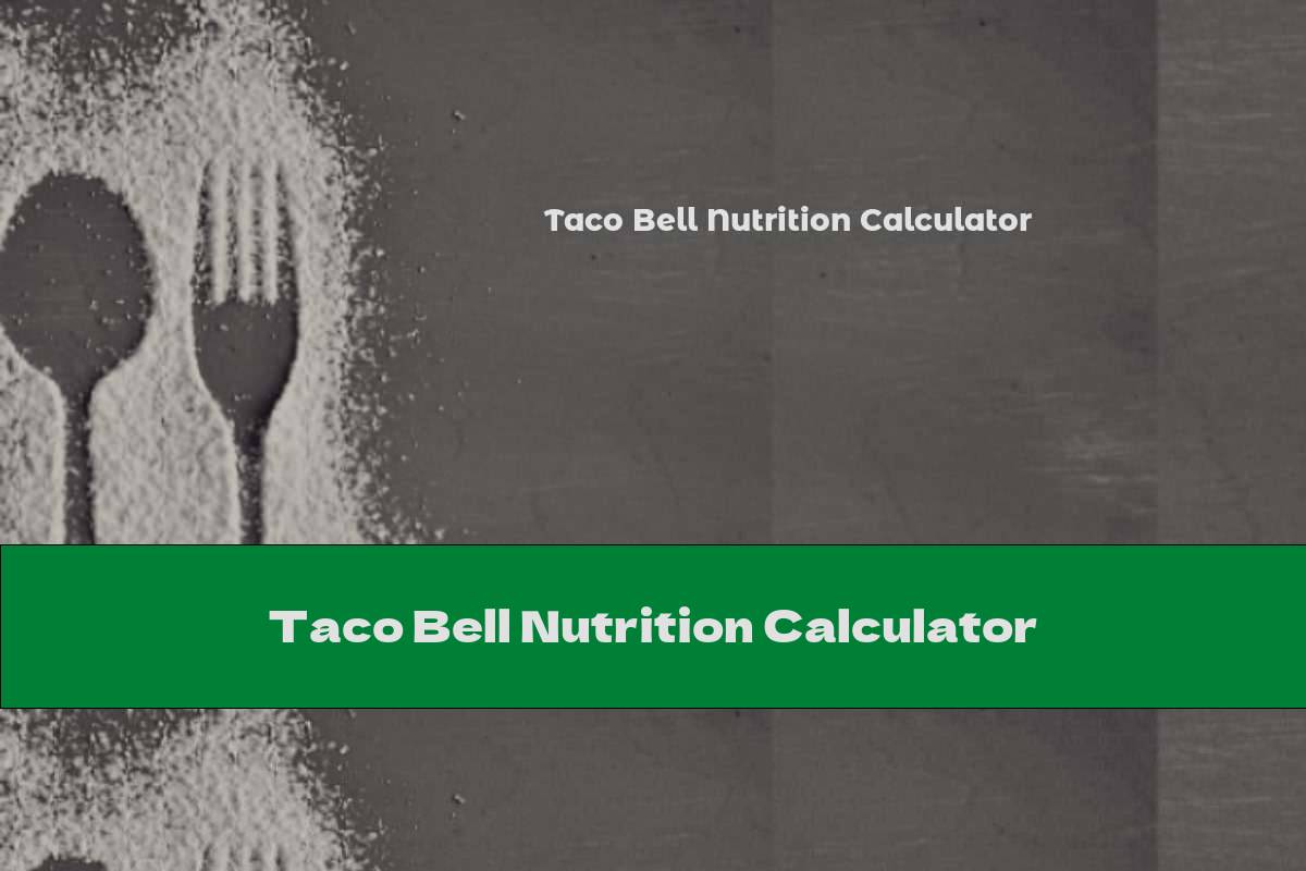 Taco Bell Nutrition Calculator This Nutrition