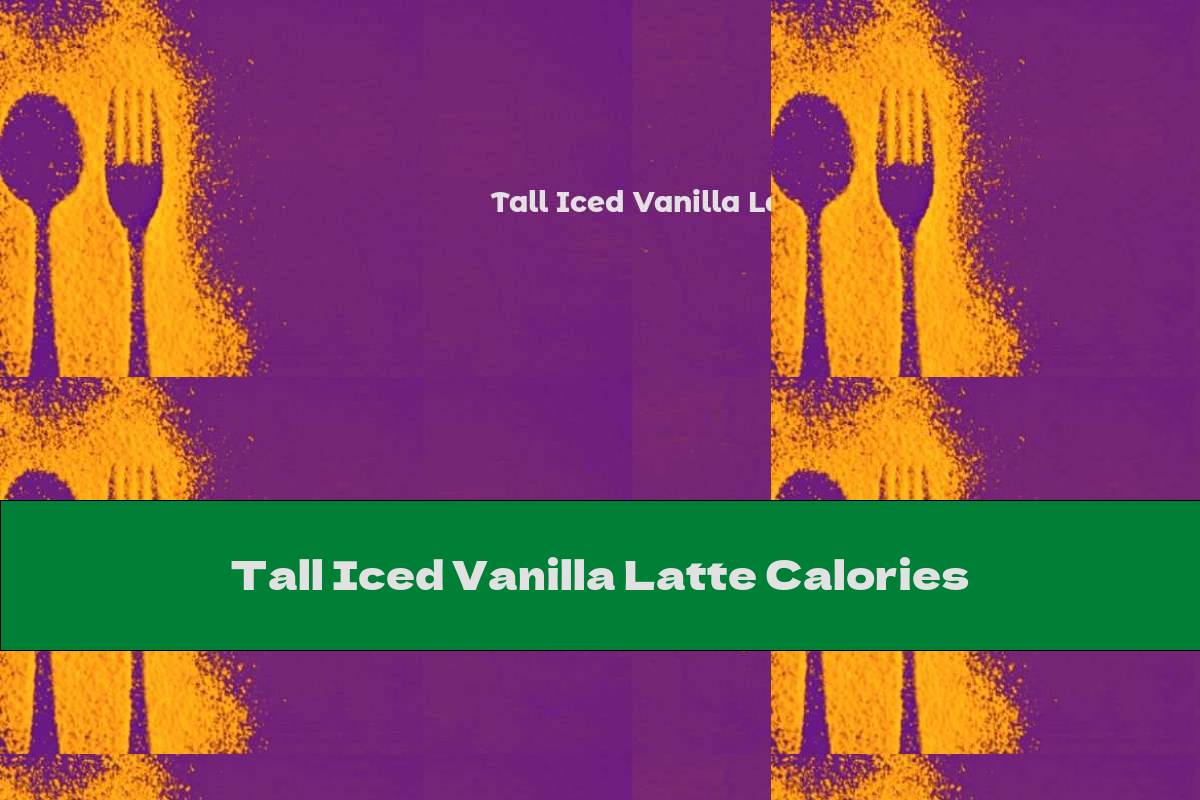 Tall Iced Vanilla Latte Calories This Nutrition