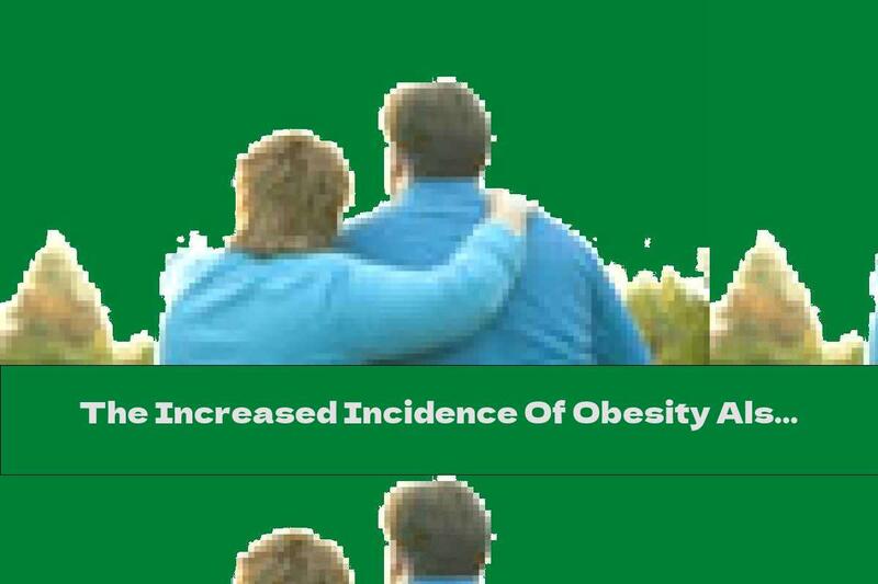 The Increased Incidence Of Obesity Also Affects The Incidence Of Cancer