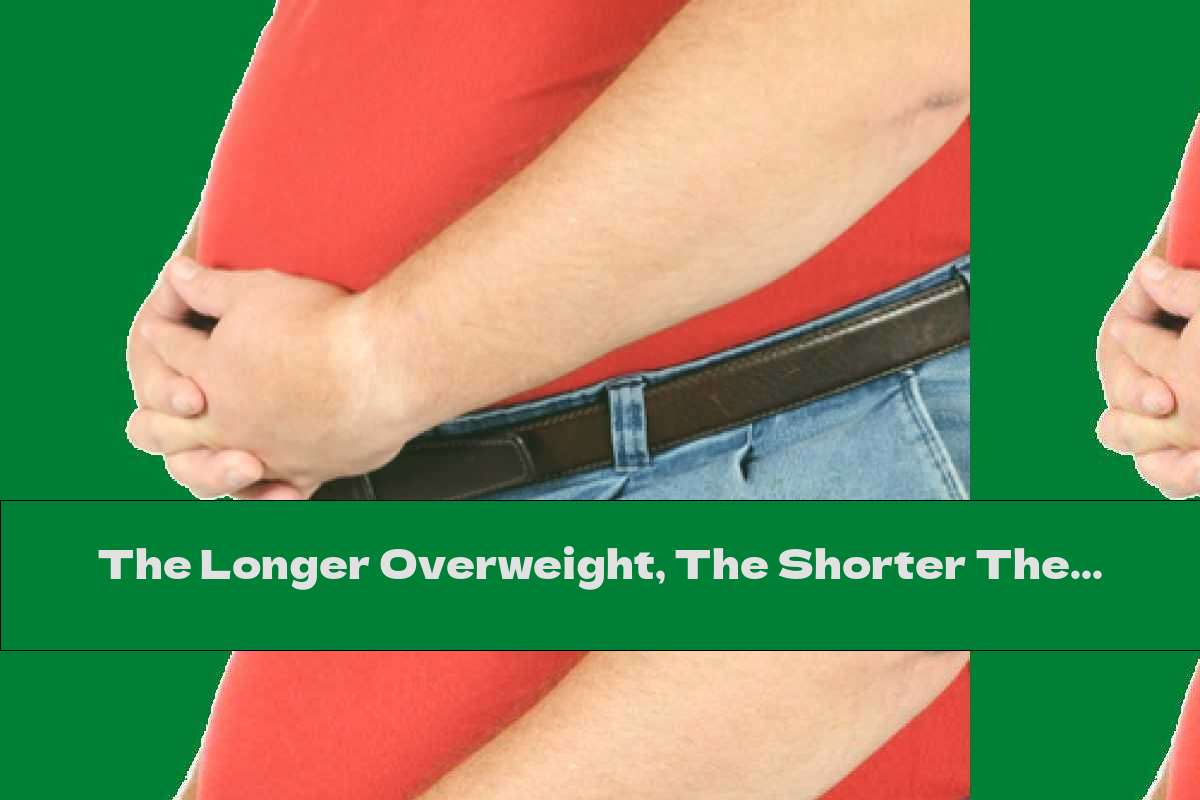 The Longer Overweight, The Shorter The Life