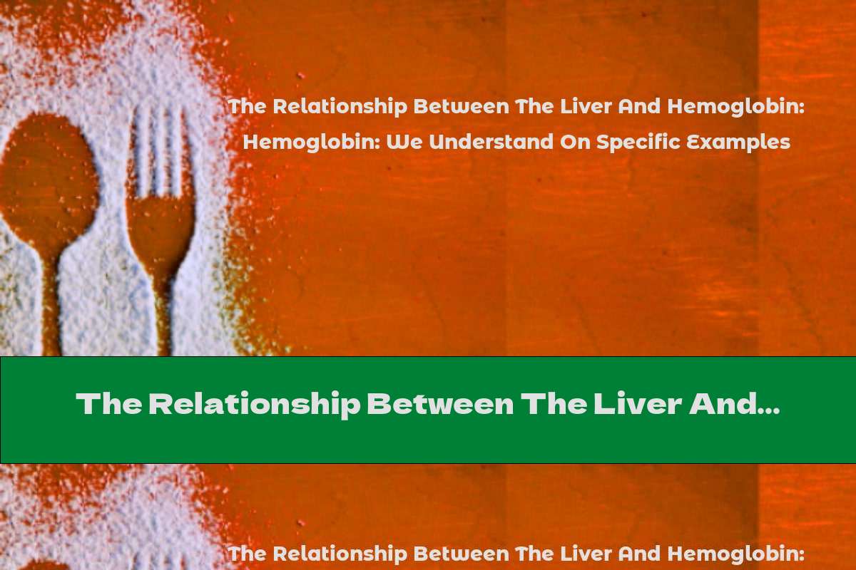 The Relationship Between The Liver And Hemoglobin: We Understand On Specific Examples
