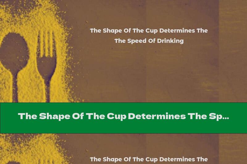 The Shape Of The Cup Determines The Speed Of Drinking