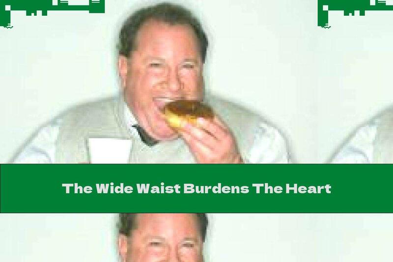 The Wide Waist Burdens The Heart