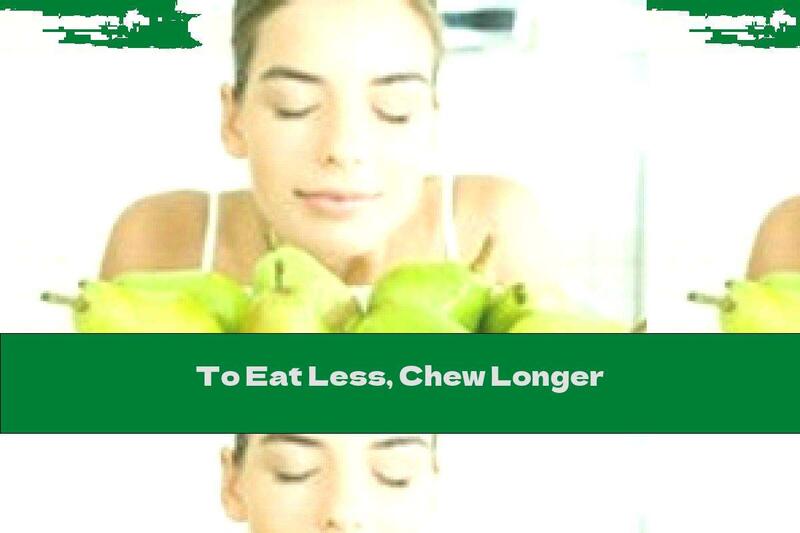 To Eat Less, Chew Longer