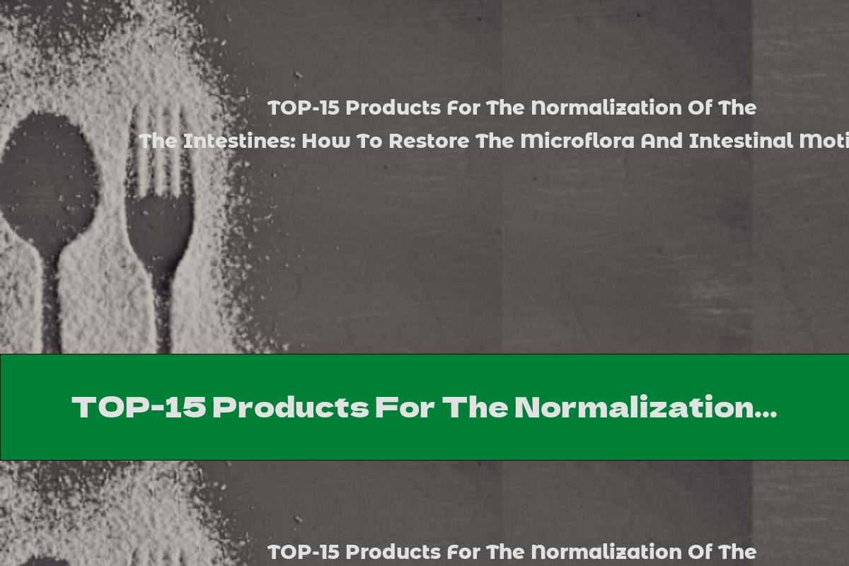 TOP-15 Products For The Normalization Of The Intestines: How To Restore The Microflora And Intestinal Motility