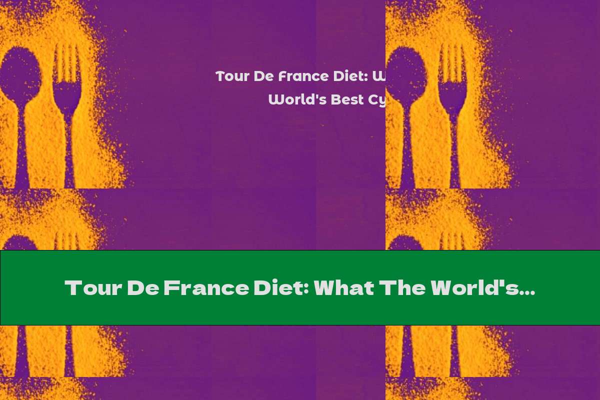 Tour De France Diet: What The World's Best Cyclists Eat
