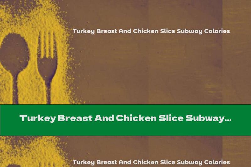 Turkey Breast And Chicken Slice Subway Calories
