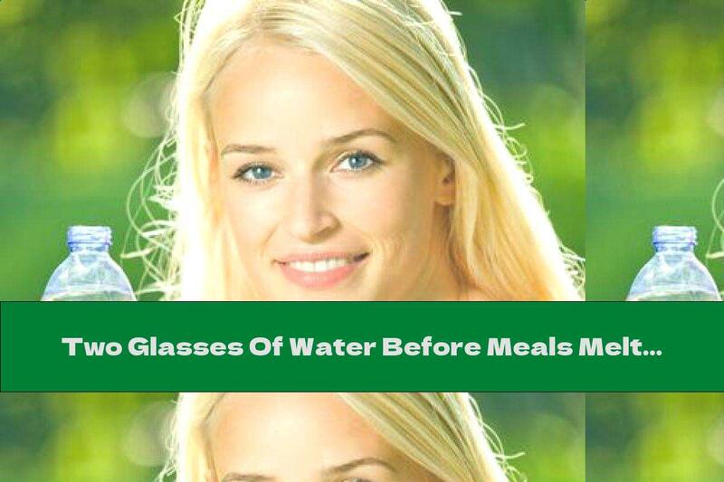 Two Glasses Of Water Before Meals Melt The Extra Pounds
