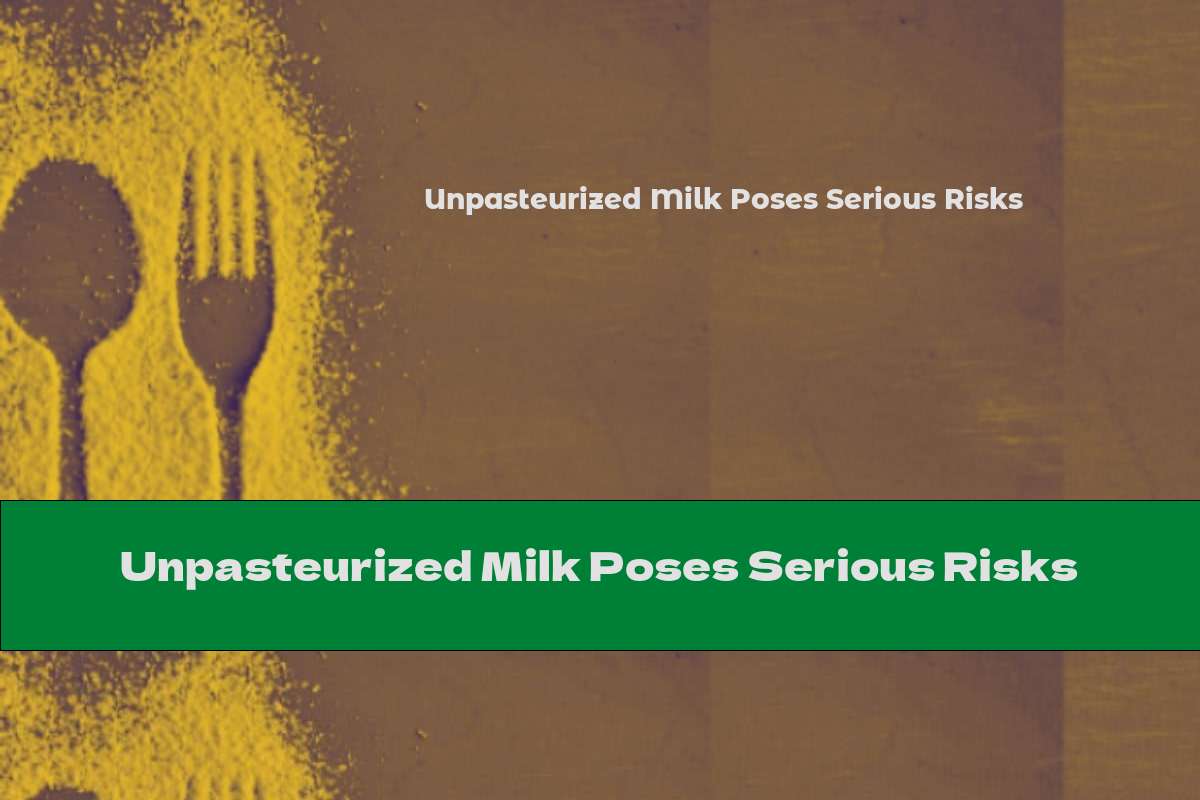 Unpasteurized Milk Poses Serious Risks