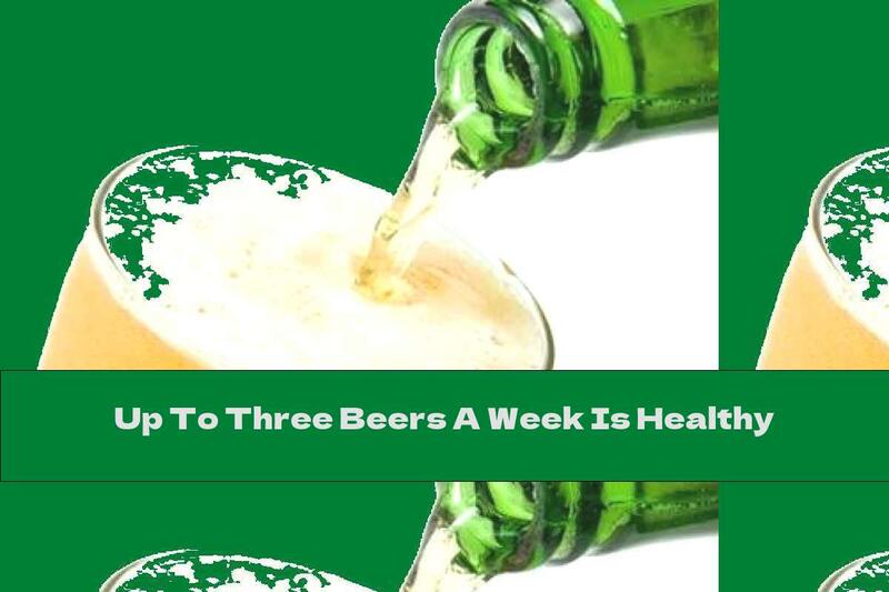 Up To Three Beers A Week Is Healthy