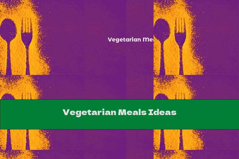 Vegetarian Meals Ideas