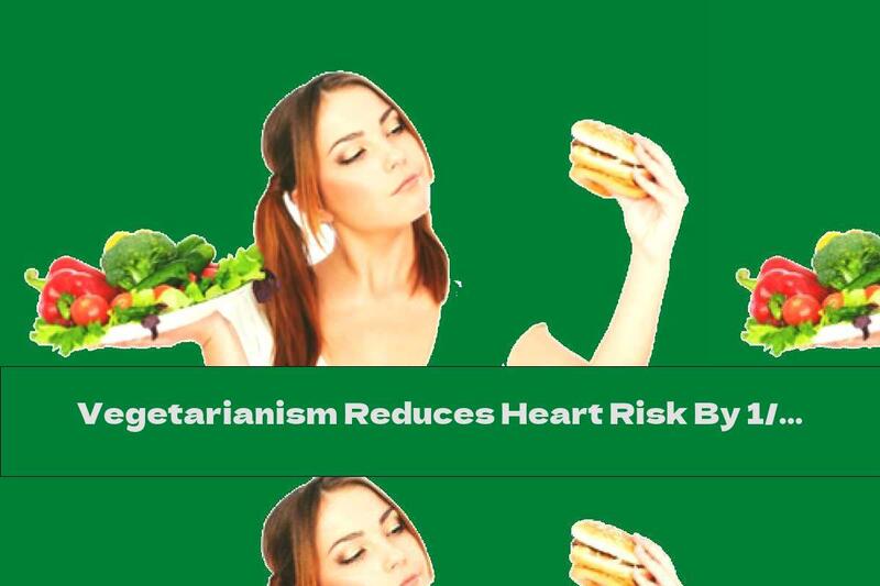 Vegetarianism Reduces Heart Risk By 1/3