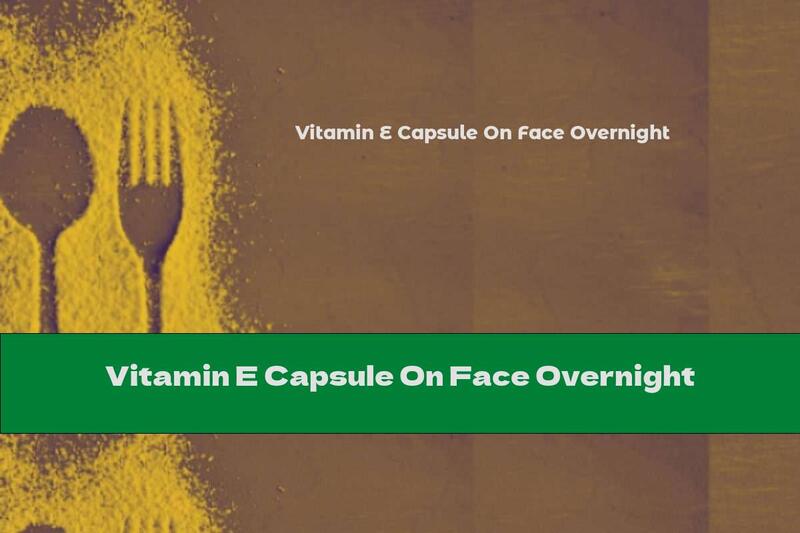 Vitamin E Capsule On Face Overnight
