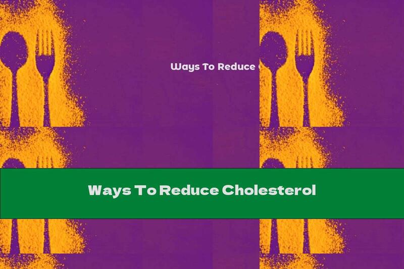 Ways To Reduce Cholesterol