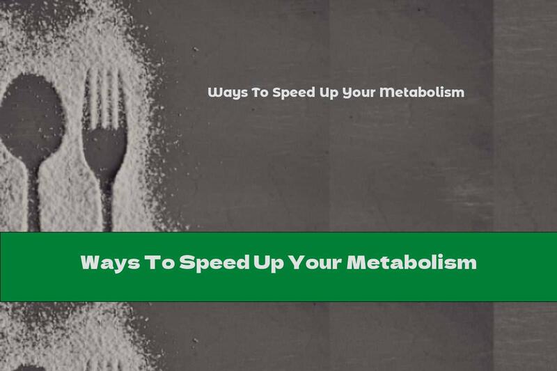 Ways To Speed Up Your Metabolism