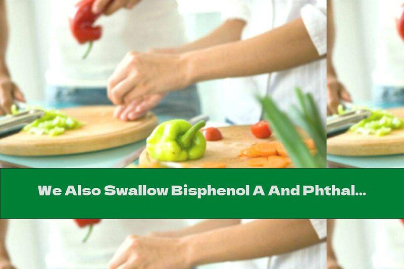 We Also Swallow Bisphenol A And Phthalates From An Unknown Source