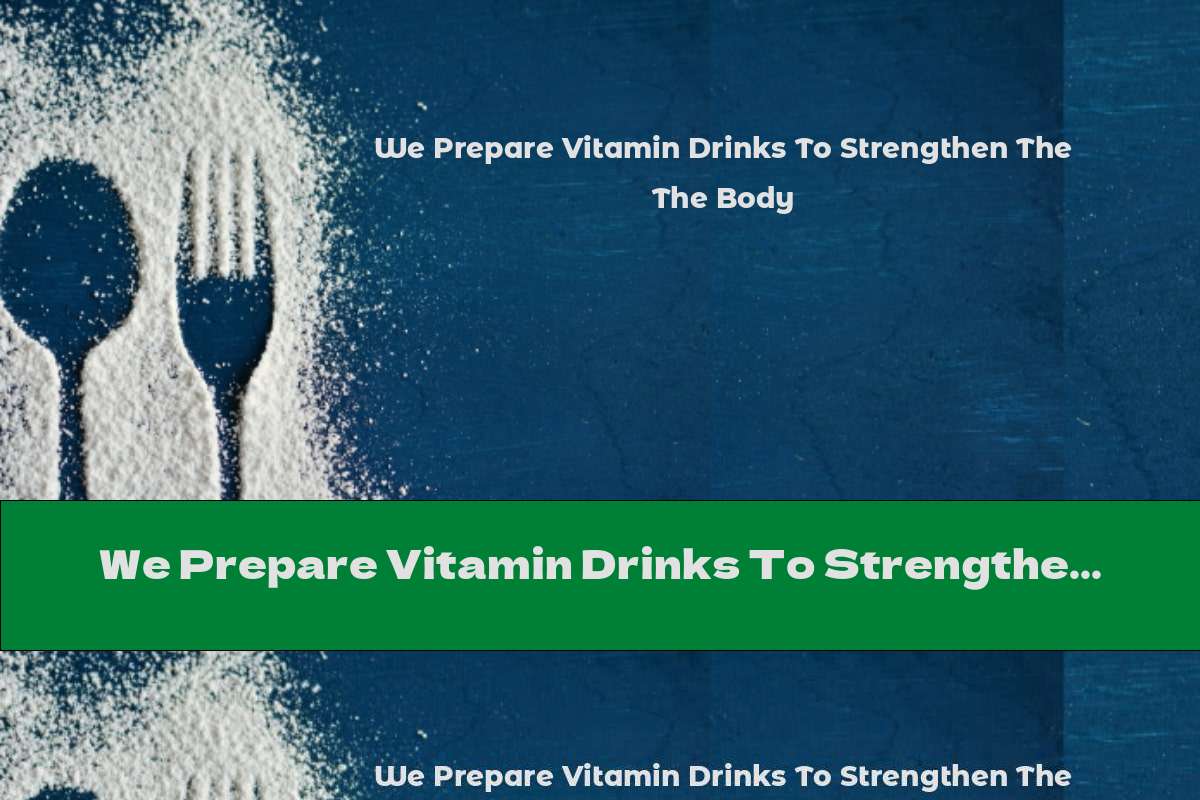 We Prepare Vitamin Drinks To Strengthen The Body