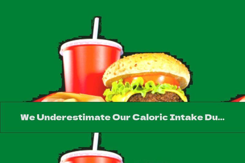 We Underestimate Our Caloric Intake During Fast Food