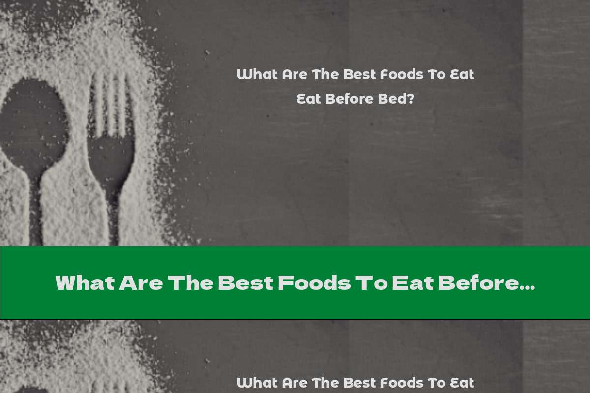 What Are The Best Foods To Eat Before Bed?