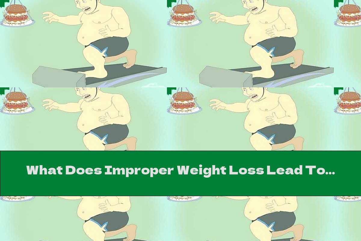 What Does Improper Weight Loss Lead To (Part One)