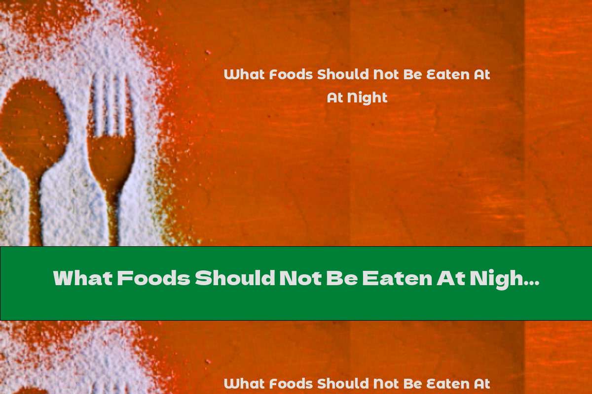 What Foods Should Not Be Eaten At Night