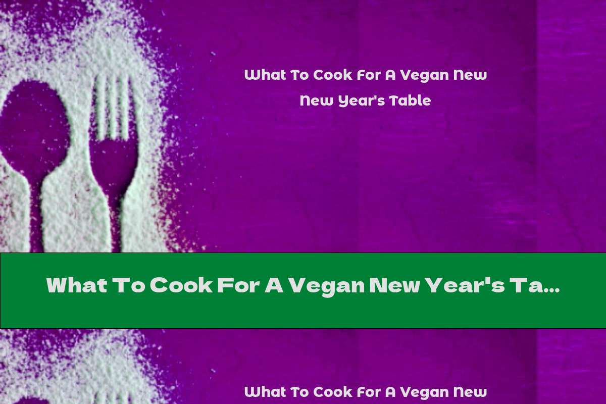 What To Cook For A Vegan New Year's Table