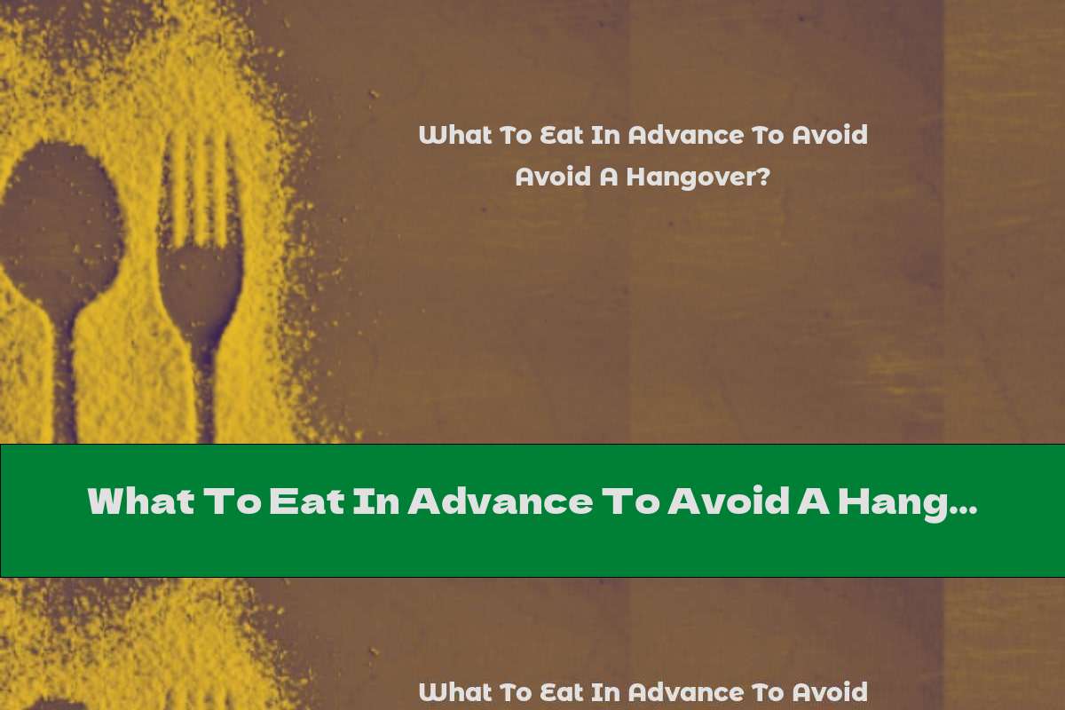 What To Eat In Advance To Avoid A Hangover? This Nutrition