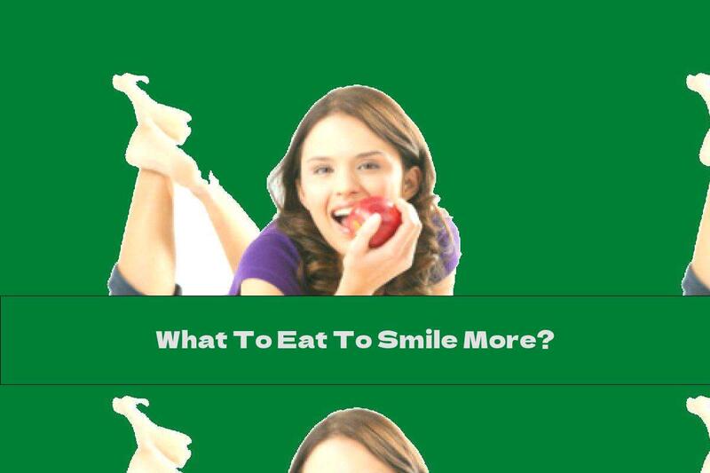 What To Eat To Smile More?