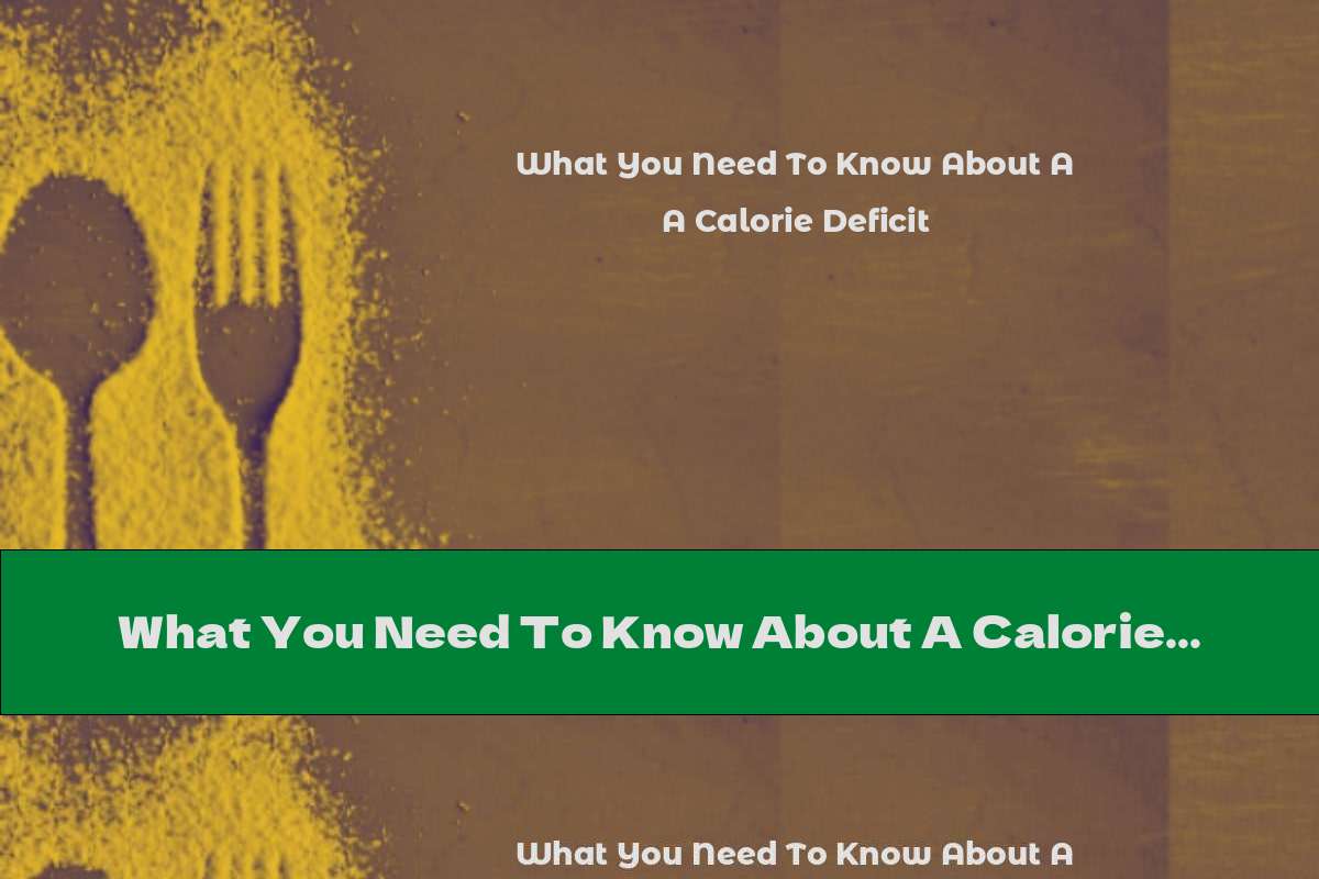 What You Need To Know About A Calorie Deficit