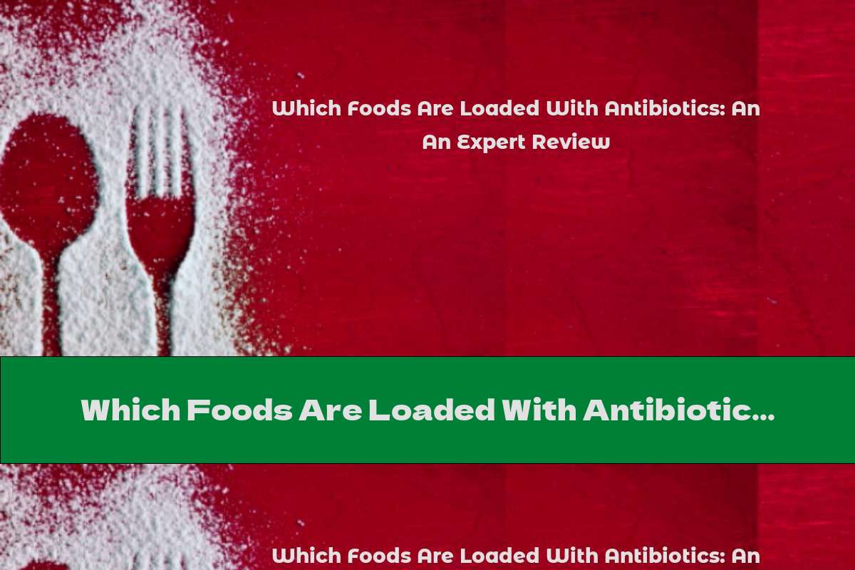 Which Foods Are Loaded With Antibiotics: An Expert Review