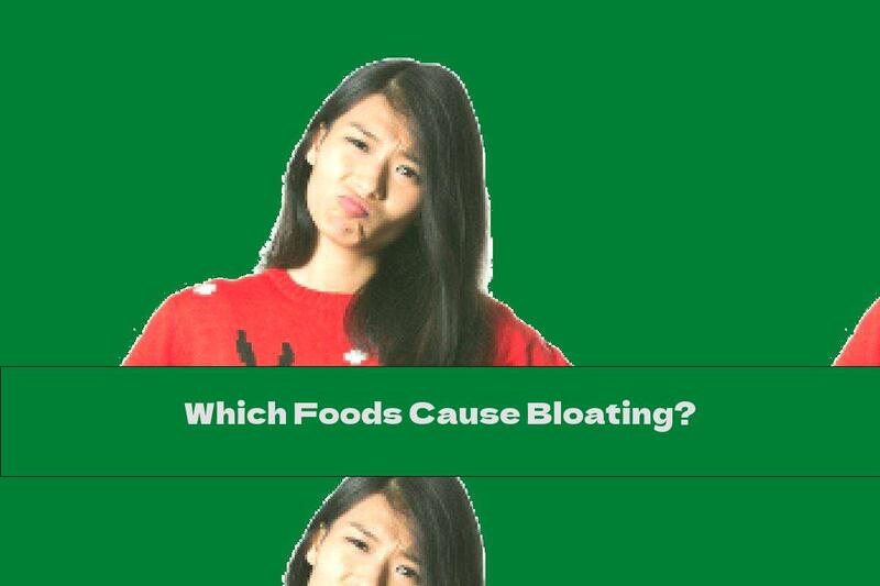 Which Foods Cause Bloating?