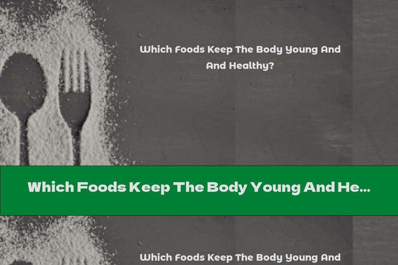 Which Foods Keep The Body Young And Healthy?