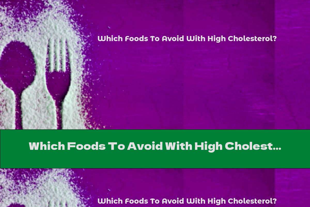 Which Foods To Avoid With High Cholesterol?
