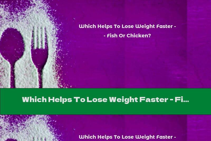 Which Helps To Lose Weight Faster - Fish Or Chicken?