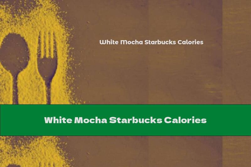 White Mocha Starbucks Calories