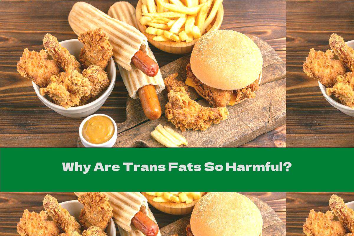 Why Are Trans Fats So Harmful?