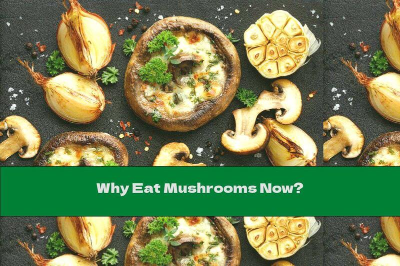 Why Eat Mushrooms Now?