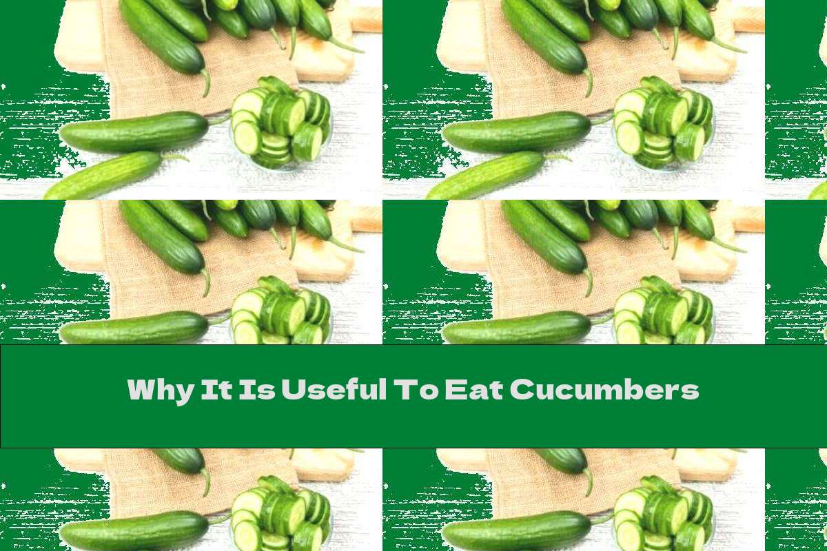 Why It Is Useful To Eat Cucumbers