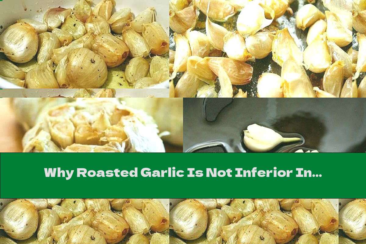 Why Roasted Garlic Is Not Inferior In Healing Properties To Fresh