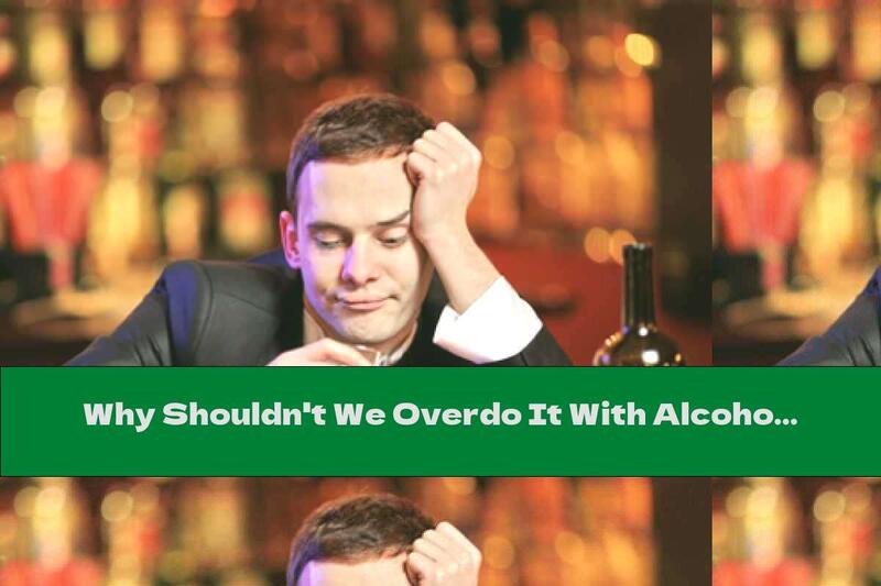 Why Shouldn't We Overdo It With Alcohol?