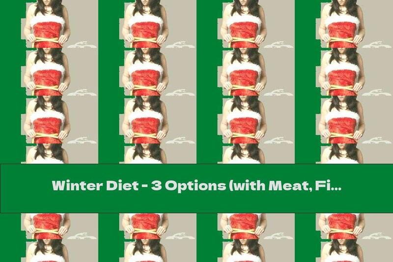Winter Diet - 3 Options (with Meat, Fish And For Vegetarians)